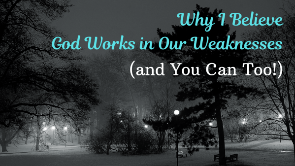 Why I Believe God Works in Our Weaknesses (and You Can Too!)