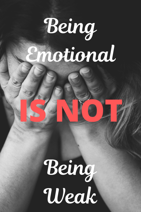 Your emotions are a gift. Fight the lie that being emotional is being weak.